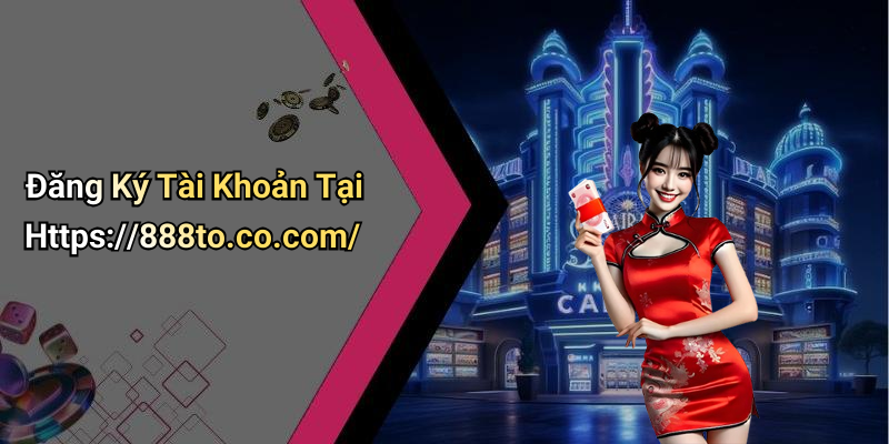 Đăng Ký Tài Khoản Tại Https://888to.co.com/