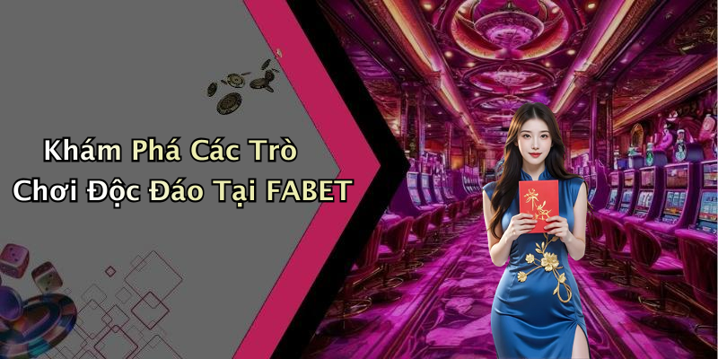 Khám Phá Các Trò Chơi Độc Đáo Tại FABET