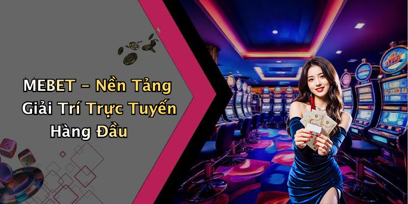 MEBET - Nền Tảng Giải Trí Trực Tuyến Hàng Đầu