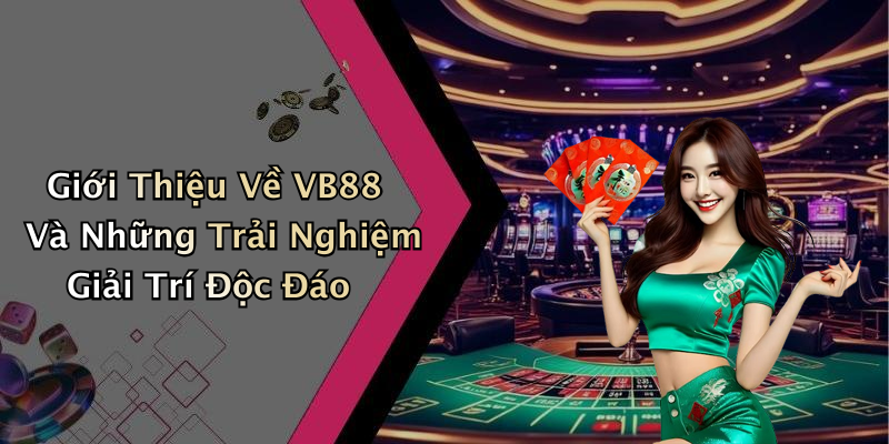 Giới Thiệu Về VB88 Và Những Trải Nghiệm Giải Trí Độc Đáo