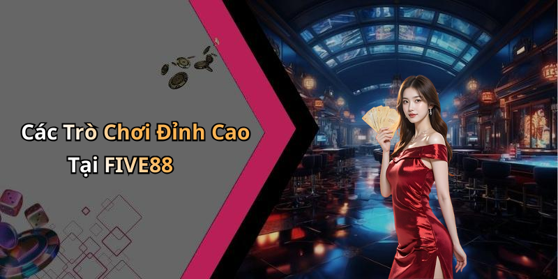 Các Trò Chơi Đỉnh Cao Tại FIVE88